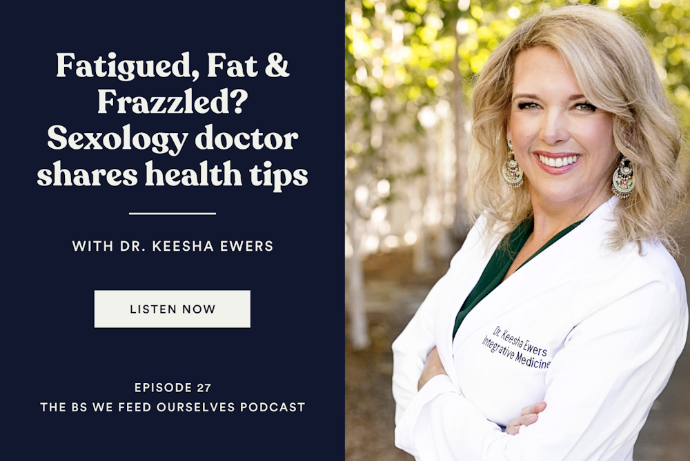 27. Fatigued, Fat & Frazzled? Sexology doctor shares health tips | Dr. Keesha Ewers
