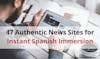 47 Authentic News Sites for Instant Spanish Immersion