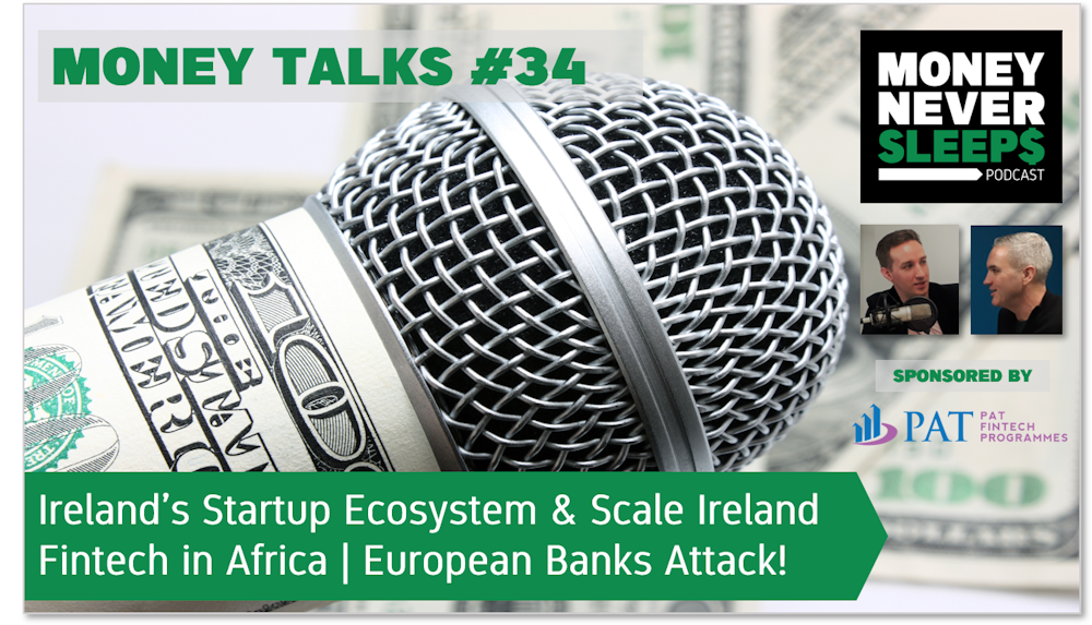 140: Money Talks #34: Ireland’s Startup Ecosystem | Fintech in Africa | European Banks Attack!