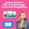 Doughlicious, The London Dough Co  - Kathryn Bricken’s Rise to Cookie Dough Queen with Doughlicious