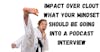 Impact Over Clout What Your Mindset Should Be Going Into A Podcast Interview