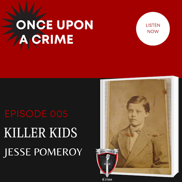 Episode 005: Killer Kids: Jesse Pomeroy