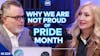 Why We Aren't Proud Of Pride Month | S5 E20