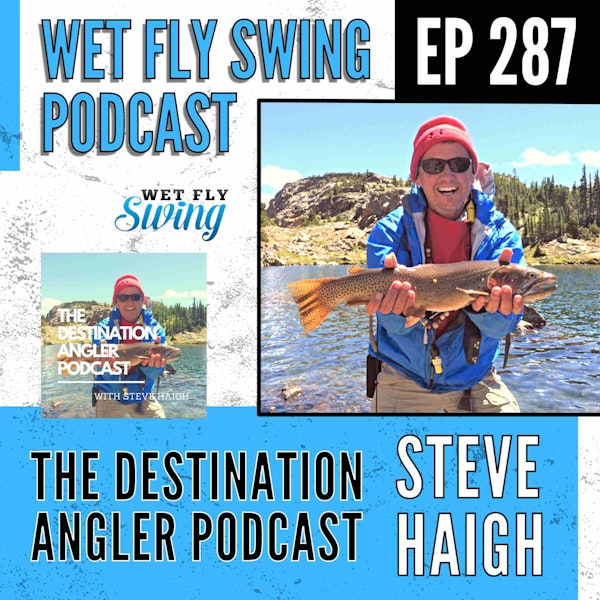 Bonus Episode: the Wet Fly Swing Podcast with Steve Haigh