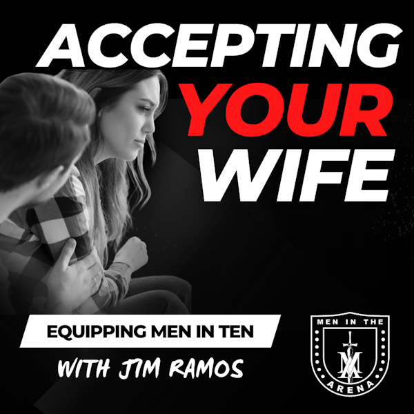 Accepting Your Wife - Equipping Men in Ten EP 636
