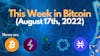 This Week in Bitcoin (August 17th, 2022)