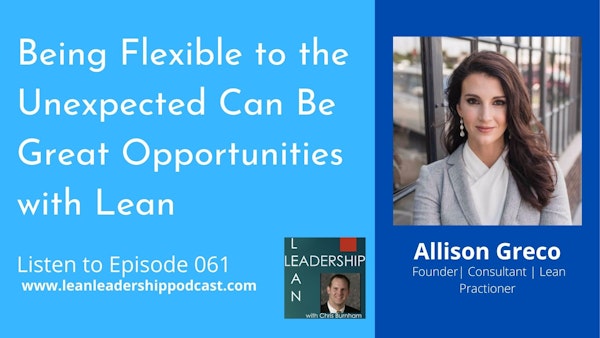 Episode 061: Allison Greco - Being Flexible to the Unexpected Can Be Great Opportunities with Lean