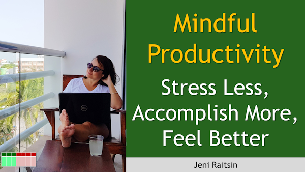 170. Mindful Productivity – Stress Less, Accomplish More, Feel Better with Jeni Raitsin