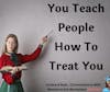 You Teach The World How To Treat you