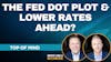 152. The Fed Dot Plot & Lower Rates Ahead? | Top of Mind