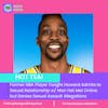 Dwight Howard's Lawyer Confirms He had Sexual Relationship with Man he Met Online, but denies Sexual Assault