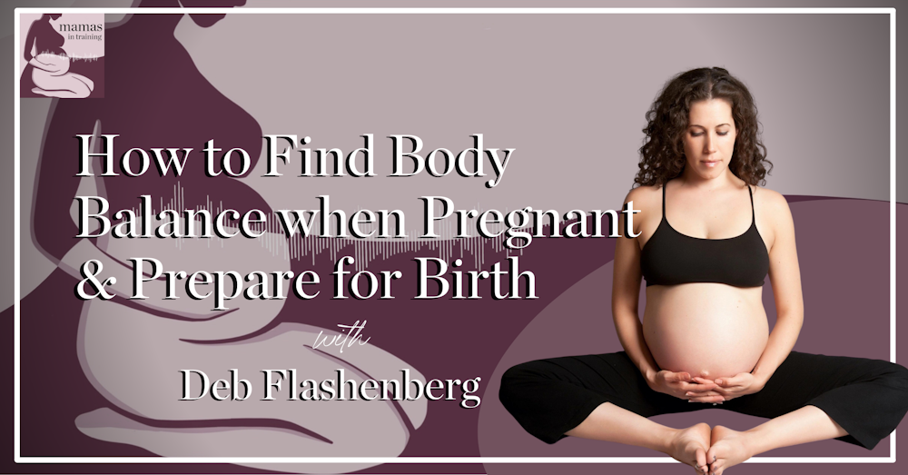 EP126- How to Find Body Balance when Pregnant & Prepare for Birth with Deb Flashenberg