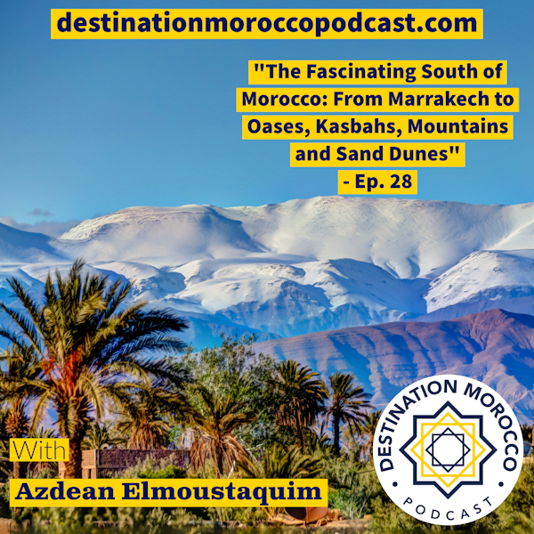 Uncovering the Fascinating South of Morocco: From Marrakech to Oases, Kasbahs, Mountains and Sand Dunes - Ep. 28