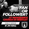 Fan or Follower? Jim Ramos Preaching at Redeemer's Church in Reedley - Sunday Sermon EP 682