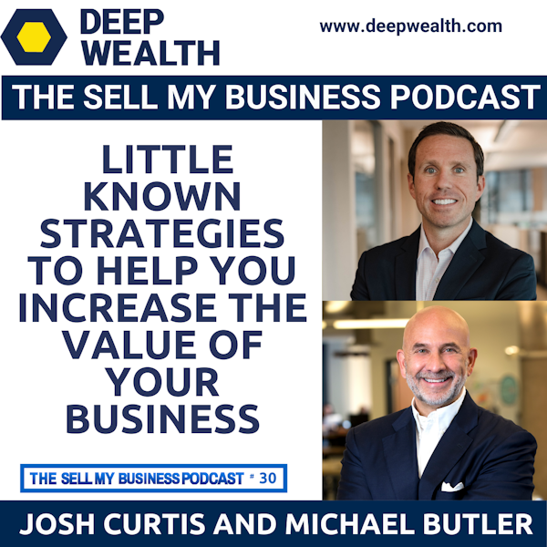 Investment Bankers Josh Curtis and Michael Butler Reveal Little Known Strategies To Help You Increase The Value Of Your Business (#30)