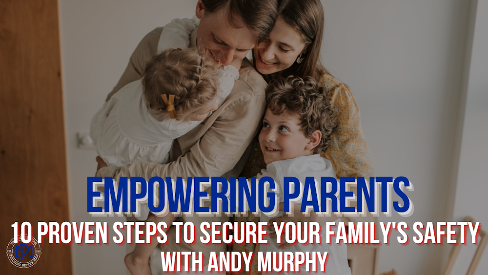 Empowering Parents: 10 Proven Steps to Secure Your Family's Safety