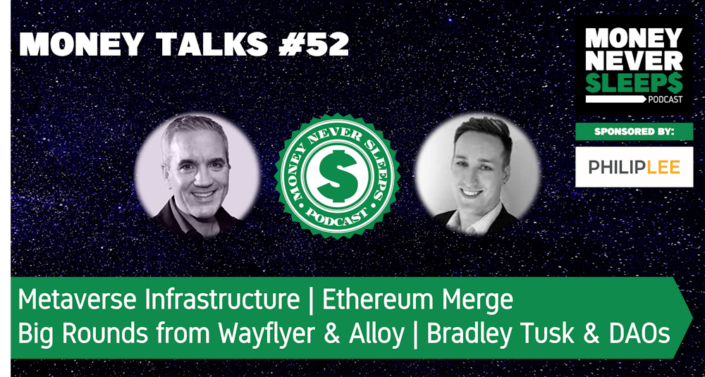 189: Money Talks #52: Metaverse Infrastructure | ETH Merge | Wayflyer Flying | Alloy’s Big Round | Bradley Tusk & DAOs
