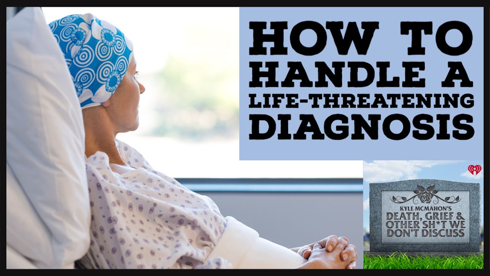 How To Handle A Life-Threatening Diagnosis for Yourself or a Loved One