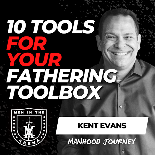 10 Tools for your Fathering Toolbox w/ Kent Evans EP 599