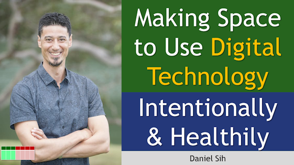 194. Making Space to Use Digital Technology Intentionally & Healthily with Daniel Sih