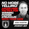 NO MORE YELLING! Anger-Free Dad Tactics for Winning Power Struggles with Your Kids w/ Kirk Martin EP 687