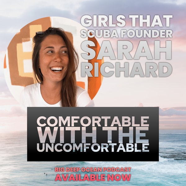 Comfortable with the Uncomfortable - Girls That Scuba founder Sarah Richard on the challenges and joy that a life of passion brings.
