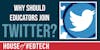 Why Should Educators Join Twitter?