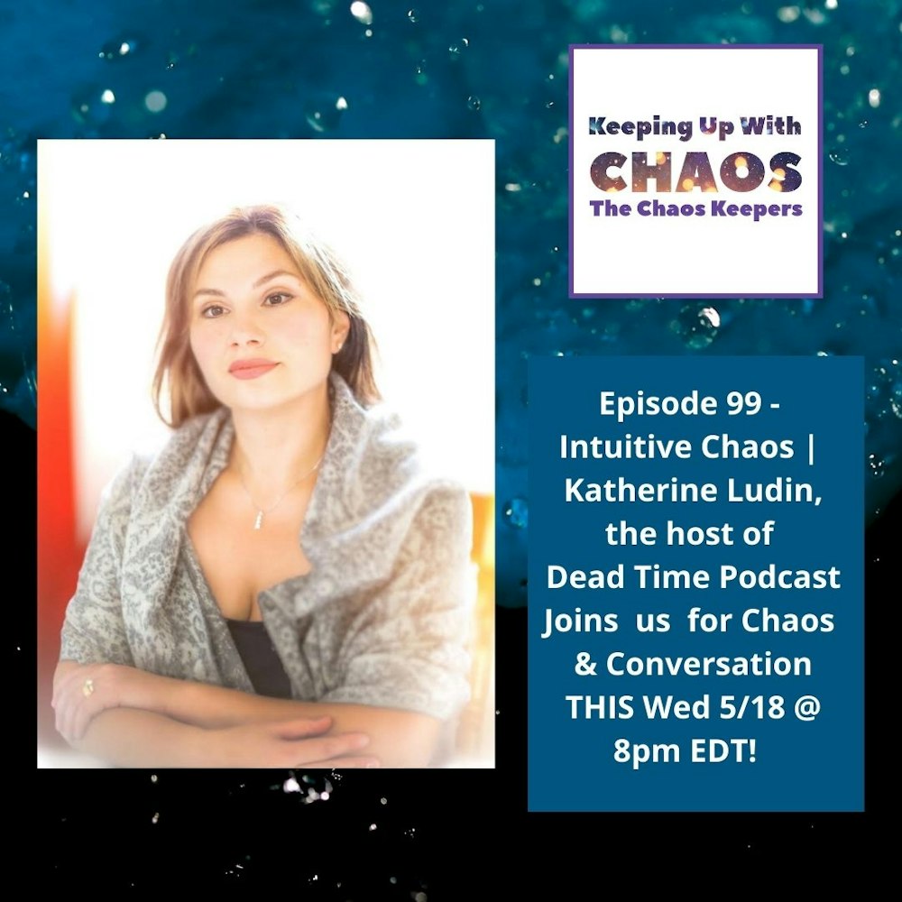 Season 2, Episode 99 - Intuitive Chaos | Katherine Ludin - Host of Dead Time Podcast