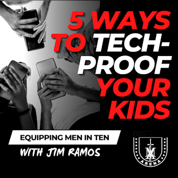 5 Ways to Tech-Proof Your Kids - Equipping Men in Ten EP 627