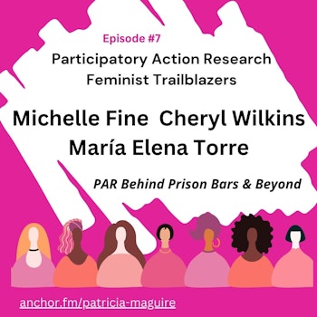 Episode 7 with Michelle Fine, Cheryl Wilkins and María Elena Torre