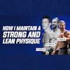 12: How I Maintain a Strong and Lean Physique