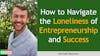 167. How to Navigate the Loneliness of Entrepreneurship and Success with Michael Bauman