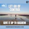 Let Go of Control Give it up to Hashem.