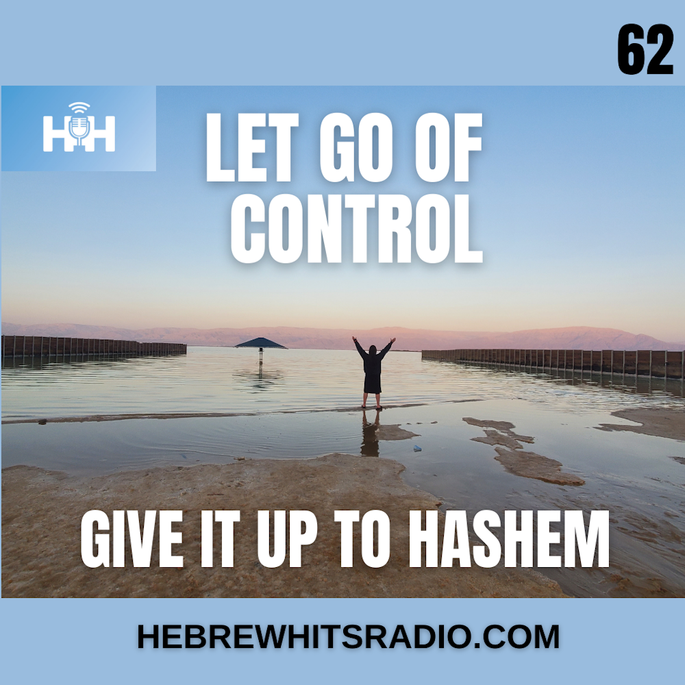 Let Go of Control Give it up to Hashem.
