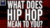 What Does Hip Hop Culture Mean to You?