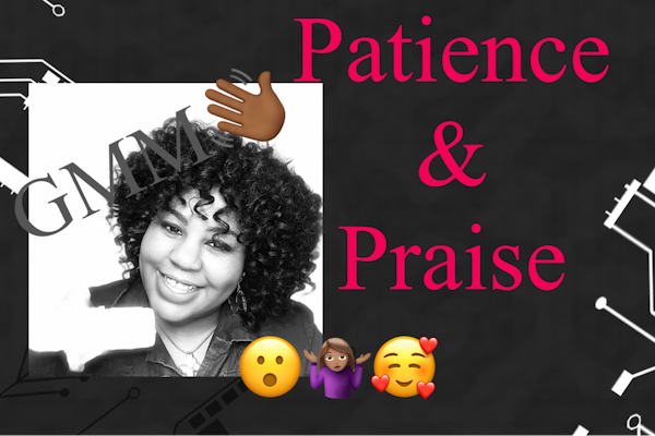 Praise & Patience: GMM👋🏾