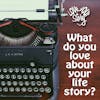 Episode 152 What Do You Love About YOUR Life Story?