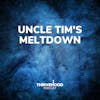 Uncle Tim's Meltdown