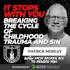 It Stops With YOU: Breaking the Cycle of Childhood Trauma and Sin w/ Patrick Morley EP 718