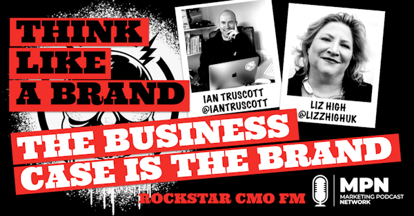 Think Like A Brand #9 - Brand is the Business Case