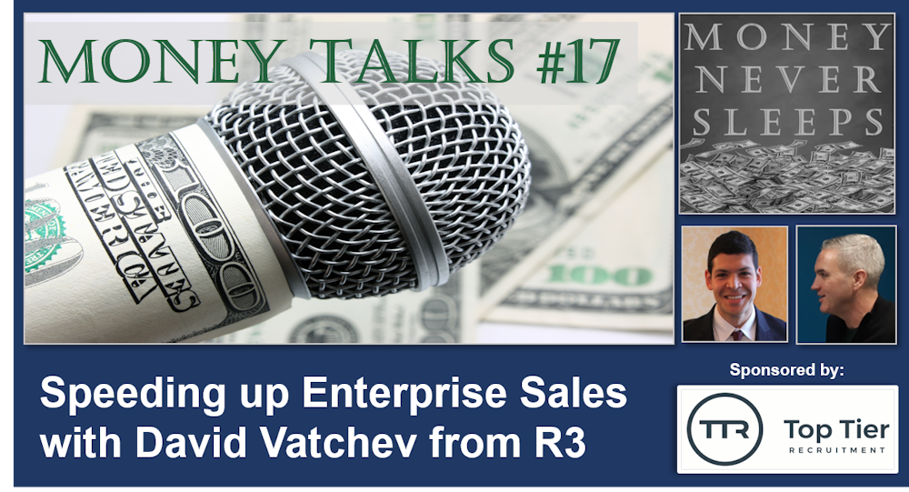 091: Money Talks #17:  Speeding up the Enterprise Sales Cycle with David Vatchev from R3