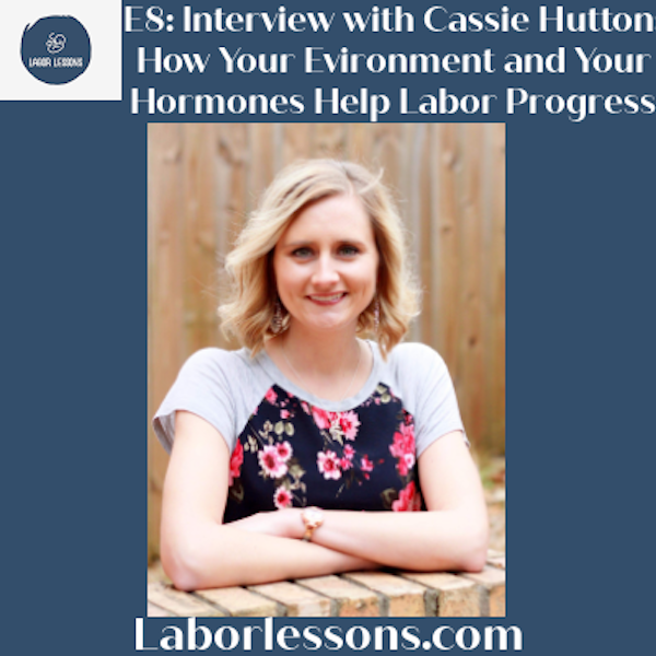 E8 Cassie Hutton: Hormones Produced During Labor and Creating an Environment to Help Labor Progress- coping with labor pain, homebirth, long labor, labor process