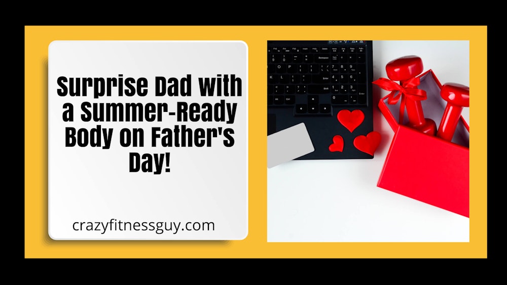 Surprise Dad with a Summer-Ready Body on Father's Day! 2023