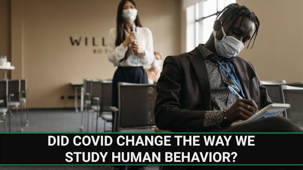 E230 - Did COVID Change the Way We Study Human Behavior?