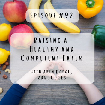 #92 Raising a Healthy and Competent Eater with Aren Dodge, RDN, CDCES