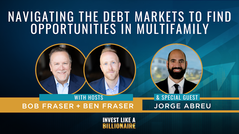 55. Navigating the Debt Markets to Find Opportunities in Multifamily feat. Jorge Abreu