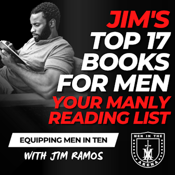Jim's Top 17 Books for Men: Your Manly Book List - Equipping Men in Ten EP 646