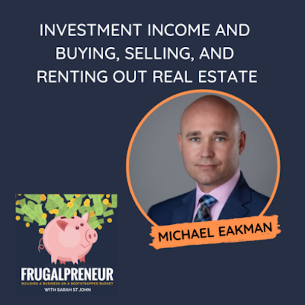 Investment Income and Buying, Selling, and Renting Out Real Estate with Michael Eakman