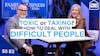 Toxic or Taxing? How to Figure Out What To Do with Difficult People | S5 E2