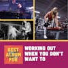 Working Out When You Don't Want To